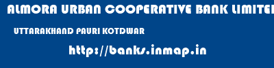 ALMORA URBAN COOPERATIVE BANK LIMITED  UTTARAKHAND PAURI KOTDWAR   banks information 